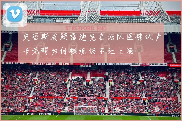 史密斯质疑雷迪克言论队医确认卢卡无碍为何教练仍不让上场