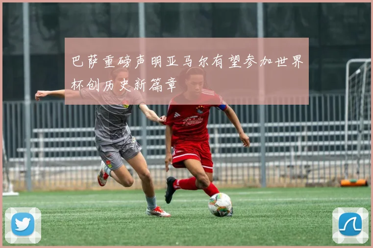 巴萨重磅声明亚马尔有望参加世界杯创历史新篇章